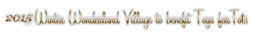 2015 Winter Wonderland Village to benefit Toys for Tots